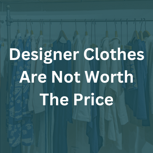 Designer Clothes Are Not Worth The Price